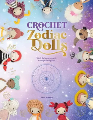 Horgolt zodiákus babák: Asztrológiai Amigurumi a horoszkóp öltéseivel - Crochet Zodiac Dolls: Stitch the Horoscope with Astrological Amigurumi