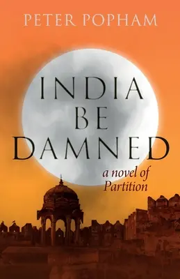 India legyen átkozott: A Partition regénye - India Be Damned: A Novel of Partition