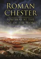 Római Chester - erőd a világ peremén - Roman Chester - Fortress at the Edge of the World