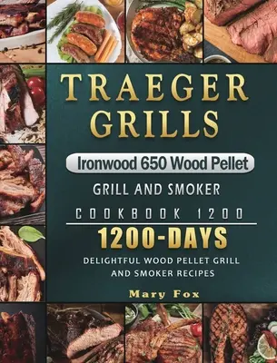 Traeger Grills Ironwood 650 fa pellet grill és füstölő szakácskönyv 1200: 1200 nap elragadó fa pellet grill és füstölő receptjei - Traeger Grills Ironwood 650 Wood Pellet Grill and Smoker Cookbook 1200: 1200 Days Delightful Wood Pellet Grill and Smoker Recipes