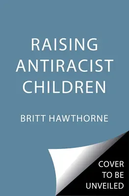 Antirasszista gyerekek nevelése: A Practical Parenting Guide - Raising Antiracist Children: A Practical Parenting Guide