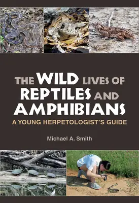 A hüllők és kétéltűek vad élete: Egy fiatal herpetológus kalauza - The Wild Lives of Reptiles and Amphibians: A Young Herpetologist's Guide