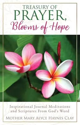 Az ima kincstára, a remény virágai: Inspiráló naplómeditációk és szentírási részek Isten Igéjéből - Treasury of Prayer, Blooms of Hope: Inspirational Journal Meditations and Scriptures From God's Word