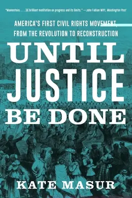 Amíg igazságot nem szolgáltatnak: Amerika első polgárjogi mozgalma a forradalomtól az újjáépítésig - Until Justice Be Done: America's First Civil Rights Movement, from the Revolution to Reconstruction