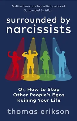 Nárcisztikusoktól körülvéve - avagy hogyan állítsd meg, hogy mások egója ne tegye tönkre az életedet - Surrounded by Narcissists - Or, How to Stop Other People's Egos Ruining Your Life