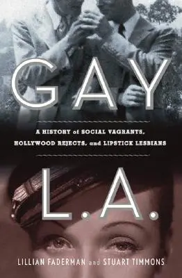 Gay L. A.: A szexuális törvényen kívüliek, a hatalmi politika és a rúzsos leszbikusok története - Gay L. A.: A History of Sexual Outlaws, Power Politics, and Lipstick Lesbians