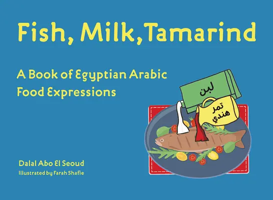 Hal, tej, tamarind: Egyiptomi arab ételkifejezések könyve - Fish, Milk, Tamarind: A Book of Egyptian Arabic Food Expressions