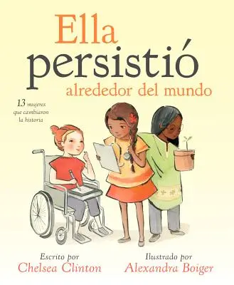 Ella Persisti Alrededor del Mundo: 13 Mujeres Que Cambiaron La Historia (Ella Persisti Alrededor del Mundo: 13 Mujeres Que Cambiaron La Historia) - Ella Persisti Alrededor del Mundo: 13 Mujeres Que Cambiaron La Historia