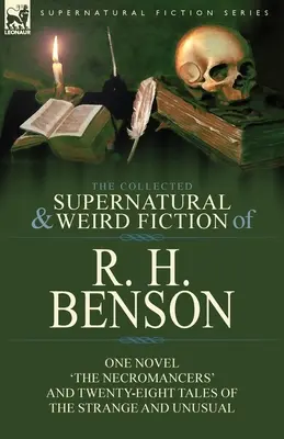 R. H. Benson összegyűjtött természetfeletti és furcsa regényei: Egy regény: „A nekromanták” és huszonnyolc különös és szokatlan történet - The Collected Supernatural and Weird Fiction of R. H. Benson: One Novel 'The Necromancers' and Twenty-Eight Tales of the Strange and Unusual