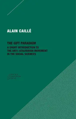 Az ajándékozási paradigma: Rövid bevezetés a társadalomtudományok antiutilitarista mozgalmába - The Gift Paradigm: A Short Introduction to the Anti-Utilitarian Movement in the Social Sciences