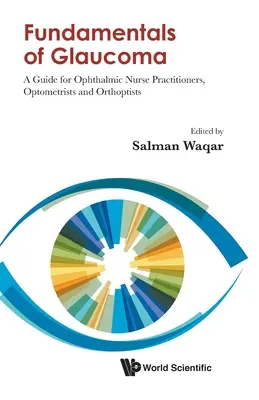 A glaukóma alapjai: Útmutató szemészeti ápolók, optometristák és ortoptikusok számára - Fundamentals of Glaucoma: A Guide for Ophthalmic Nurse Practitioners, Optometrists and Orthoptists