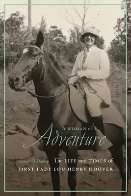 A Woman of Adventure: A First Lady Lou Henry Hoover élete és kora - A Woman of Adventure: The Life and Times of First Lady Lou Henry Hoover