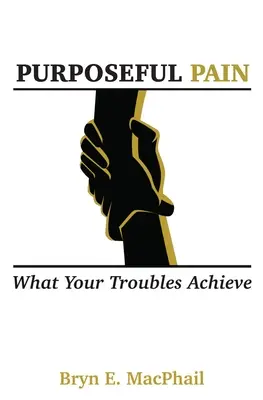 Purposeful Pain: What your troubles achieve (Célzott fájdalom: Mit érnek el a gondjaid) - Purposeful Pain: What your troubles achieve