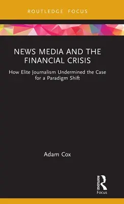 A hírmédia és a pénzügyi válság: Hogyan ássa alá az elit újságírás a paradigmaváltás ügyét? - News Media and the Financial Crisis: How Elite Journalism Undermined the Case for a Paradigm Shift