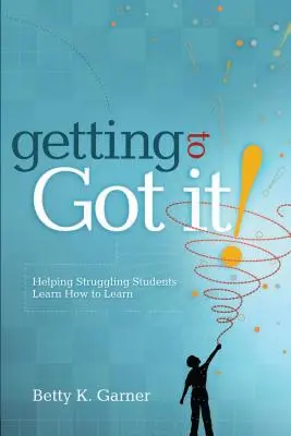 Eljutni a Got It! Segítünk a nehézségekkel küzdő diákoknak megtanulni, hogyan kell tanulni - Getting to Got It!: Helping Struggling Students Learn How to Learn