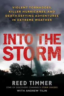 Into the Storm: Erőszakos tornádók, gyilkos hurrikánok és halálos kalandok a szélsőséges We Atherben - Into the Storm: Violent Tornadoes, Killer Hurricanes, and Death-Defying Adventures in Extreme We Ather