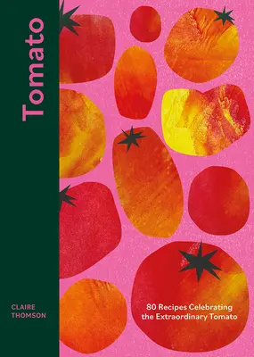 Paradicsom: 70 recept a rendkívüli paradicsom ünneplésére - Tomato: 70 Recipes Celebrating the Extraordinary Tomato