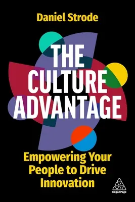 A kultúra előnye: Az emberek képessé tétele az innováció ösztönzésére - The Culture Advantage: Empowering Your People to Drive Innovation