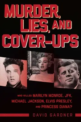 Gyilkosság, hazugságok és fedősztorik: Ki ölte meg Marilyn Monroe-t, Jfk-t, Michael Jacksont, Elvis Presley-t és Diana hercegnőt? - Murder, Lies, and Cover-Ups: Who Killed Marilyn Monroe, Jfk, Michael Jackson, Elvis Presley, and Princess Diana?