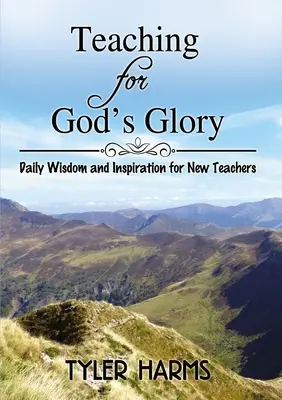 Tanítás Isten dicsőségére: Napi bölcsesség és inspiráció új tanárok számára - Teaching for God's Glory: Daily Wisdom and Inspiration for New Teachers