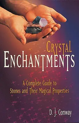 Crystal Enchantments: A Complete Guide to Stones and Their Magical Properties (Teljes útmutató a kövekről és mágikus tulajdonságaikról) - Crystal Enchantments: A Complete Guide to Stones and Their Magical Properties