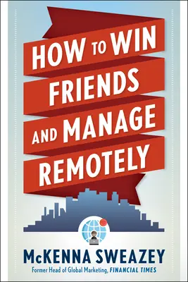 Hogyan nyerjünk barátokat és irányítsunk távolról - How to Win Friends and Manage Remotely