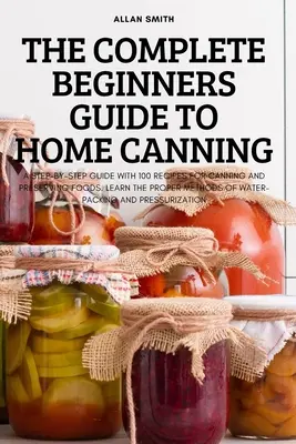 A teljes kezdők útmutatója a házi konzerváláshoz - The Complete Beginners Guide to Home Canning