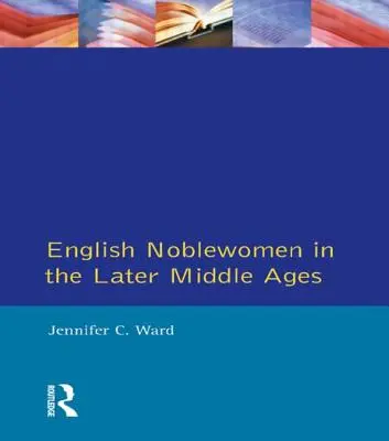 Angol nemesasszonyok a késő középkorban - English Noblewomen in the Later Middle Ages