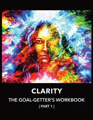 Clarity The Goal-Getter's Workbook, Part 1 For Personal Growth, Confidence, Spirituality: Reflection Journal Mood Tracker Cognitive Behavioral Therapy (Kognitív viselkedésterápia) - Clarity The Goal-Getter's Workbook, Part 1 For Personal Growth, Confidence, Spirituality: Reflection Journal Mood Tracker Cognitive Behavioral Therapy