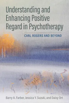 A pozitív megbecsülés megértése és fokozása a pszichoterápiában: Carl Rogers és azon túl - Understanding and Enhancing Positive Regard in Psychotherapy: Carl Rogers and Beyond