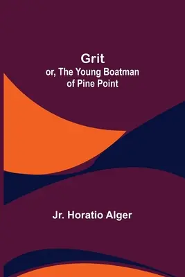 Grit; avagy a Pine Point-i fiatal csónakos. - Grit; or, The Young Boatman of Pine Point