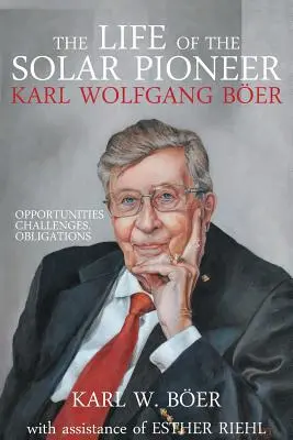 Karl Wolfgang Ber, a napenergia úttörőjének élete: Lehetőségek Kihívások Kötelezettségek - The Life of the Solar Pioneer Karl Wolfgang Ber: Opportunities Challenges Obligations