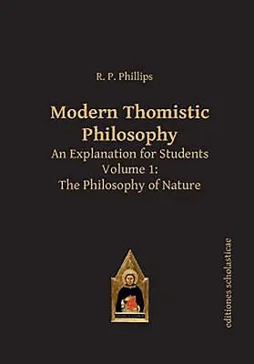 Modern thomista filozófia: Magyarázat hallgatók számára. 1. kötet: A természet filozófiája - Modern Thomistic Philosophy: An Explanation for Students, Volume 1: The Philosophy of Nature