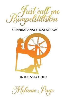 Hívjatok csak Rumpelstiltskinnek: Analitikus szalmából esszéaranyat fonni - Just Call Me Rumpelstiltskin: Spinning analytical straw into essay gold