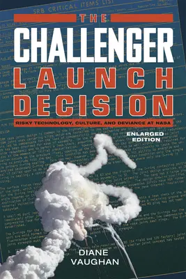 Challenger indítási döntés - Kockázatos technológia, kultúra és deviancia a NASA-nál, bővített kiadás - Challenger Launch Decision - Risky Technology, Culture, and Deviance at NASA, Enlarged Edition