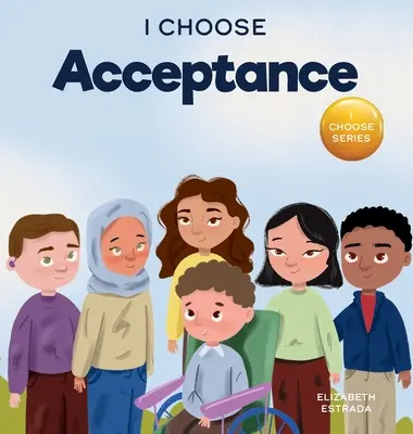 I Choose Acceptance: A rímes képeskönyv a különbözőségek ellenére minden ember elfogadásáról - I Choose Acceptance: A Rhyming Picture Book About Accepting All People Despite Differences