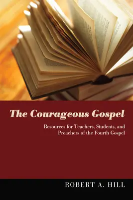 A bátor evangélium: Források a negyedik evangélium tanárai, hallgatói és prédikátorai számára - The Courageous Gospel: Resources for Teachers, Students, and Preachers of the Fourth Gospel