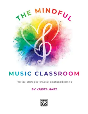 A tudatos zenei osztályterem: Gyakorlati stratégiák a szociális-érzelmi tanuláshoz - The Mindful Music Classroom: Practical Strategies for Social-Emotional Learning