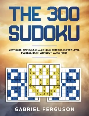 A 300 Sudoku Nagyon nehéz Nehéz Nehéz kihívás Extrém szakértői szintű rejtvények agytorna nagy nyomtatásban - The 300 Sudoku Very Hard Difficult Challenging Extreme Expert Level Puzzles brain workout large print