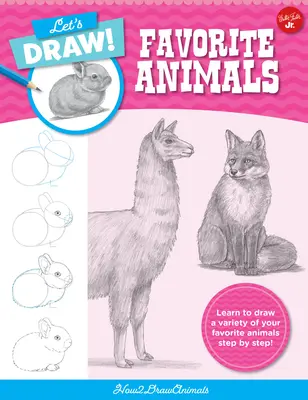 Rajzoljunk kedvenc állatokat: Tanulj meg rajzolni a kedvenc állataink sokaságát lépésről lépésre! - Let's Draw Favorite Animals: Learn to Draw a Variety of Your Favorite Animals Step by Step!