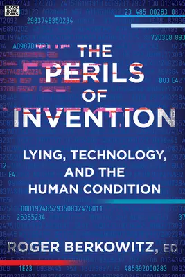 A találmányok veszélyei: A hazugság, a technológia és az emberi állapot - The Perils of Invention: Lying, Technology, and the Human Condition