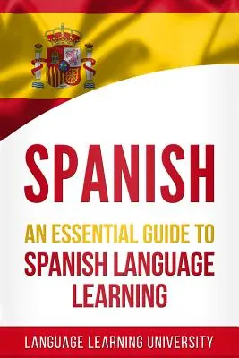 Spanyol nyelvtanulás: A spanyol nyelvtanulás alapvető útmutatója - Spanish: An Essential Guide to Spanish Language Learning