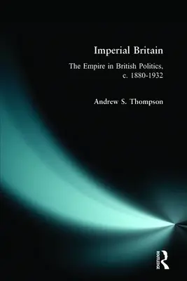 Imperial Britain: A birodalom a brit politikában, 1880-1932 körül - Imperial Britain: The Empire in British Politics, C. 1880-1932