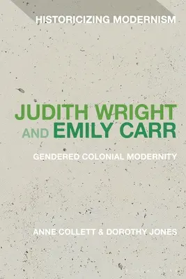 Judith Wright és Emily Carr: Carr Wright: Nemi alapú gyarmati modernitás - Judith Wright and Emily Carr: Gendered Colonial Modernity