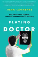 Orvost játszani; Harmadik rész: Főrezidens (Botladozva az orvosi gyakorlat felé) - Playing Doctor; Part Three: Chief Resident (Fumbling Towards Medical Practice)