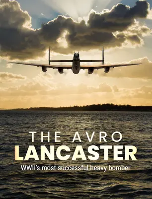 Az Avro Lancaster: A világháború legsikeresebb nehézbombázója - The Avro Lancaster: Wwii's Most Successful Heavy Bomber