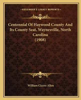 Haywood megye és megyeszékhelye, Waynesville, Észak-Karolina százéves évfordulója (1908) - Centennial Of Haywood County And Its County Seat, Waynesville, North Carolina (1908)