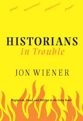 Történészek bajban: Plagizálás, csalás és politika az elefántcsonttoronyban - Historians in Trouble: Plagiarism, Fraud, and Politics in the Ivory Tower