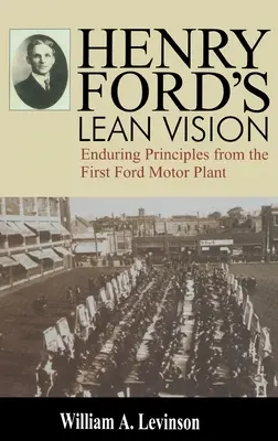 Henry Ford Lean víziója: Az első Ford motorgyár tartós alapelvei - Henry Ford's Lean Vision: Enduring Principles from the First Ford Motor Plant