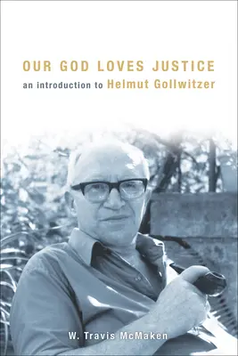 A mi Istenünk szereti az igazságosságot: Helmut Gollwitzer bevezetése - Our God Loves Justice: An Introduction to Helmut Gollwitzer